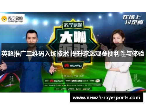 英超推广二维码入场技术 提升球迷观赛便利性与体验 英超推广二维码入场技术 提升球迷观赛便利性与体验