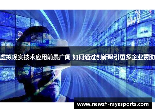 虚拟现实技术应用前景广阔 如何通过创新吸引更多企业赞助