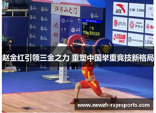 赵金红引领三金之力 重塑中国举重竞技新格局 赵金红引领三金之力 重塑中国举重竞技新格局