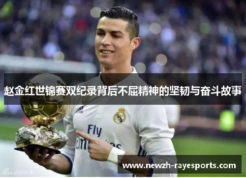 赵金红世锦赛双纪录背后不屈精神的坚韧与奋斗故事 赵金红世锦赛双纪录背后不屈精神的坚韧与奋斗故事