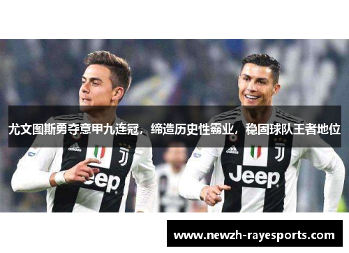 尤文图斯勇夺意甲九连冠，缔造历史性霸业，稳固球队王者地位